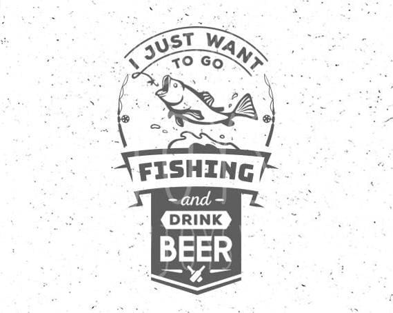 Download Fishing SVG Just want to go fising svg Drink Beer svg Fishing