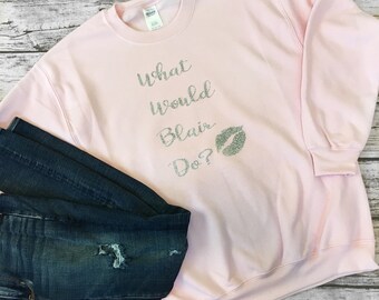 What Would Blair Do? Sweatshirt Inspired by the TV show Gossip Girl!