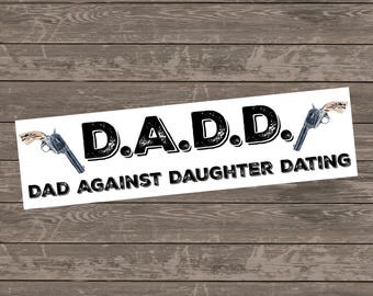 dads against daughters dating bumper sticker Display it proudly, and let your friends and neighbors know why you're a member of daddd—dads against daughters dating democrats 85 x 4 non-residue anti-fade our bumper stickers are made from the finest synthetic (polypropylene or polyester - similar to vinyl, but thinner and stronger) materials. dads against daughters dating bumper sticker Display it proudly, and let your friends and neighbors know why you're a member of daddd—dads against daughters dating democrats 85 x 4 non-residue anti-fade our bumper stickers are made from the finest synthetic (polypropylene or polyester - similar to vinyl, but thinner and stronger) materials.