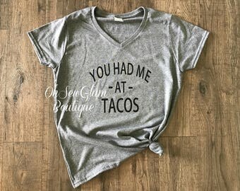 You had me at tacos - Taco Shirt - Womens T-shirt - Ladies Shirt - Mom Shirt - Mom Life Shirt - Tacos are life - Mom Tee - Vneck