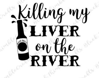 Killing My Liver on the River SVG, river svg, beer svg, Camping SVG, cabin svg, lake svg Fourth of July SVG cut file summer svg