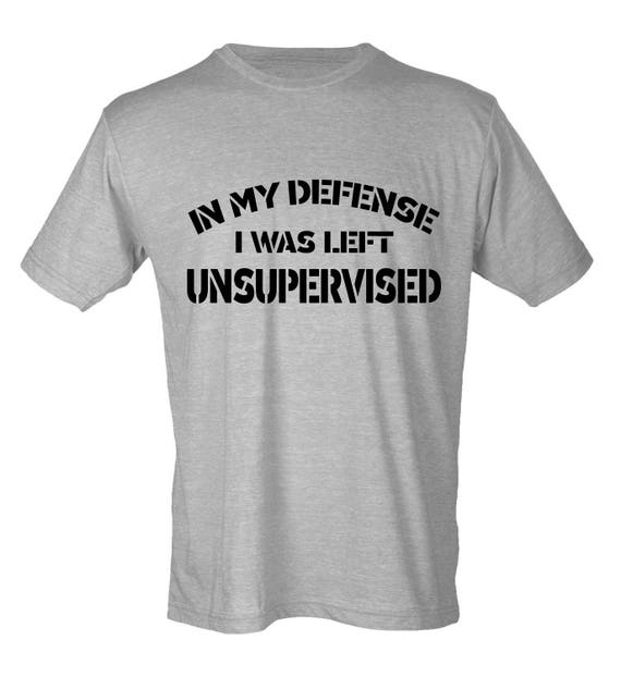 In My Defence I Was Left Unsupervised Funny Graphic T-Shirt