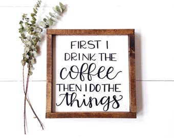 First I Drink the Coffee Then I Do the Things Sign Kitchen