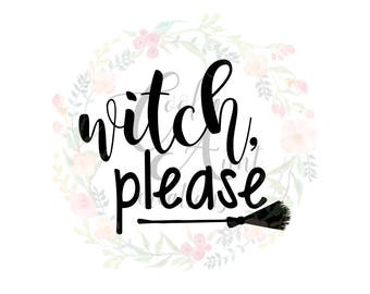 Witch Please / SVG / DXF / PNG / Digital Download