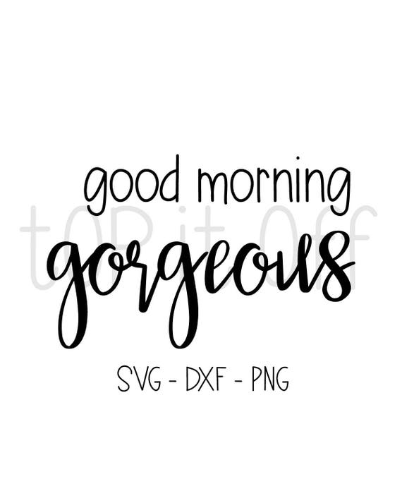 Good Morning Gorgeous svg png dxf Silhouette Cut File