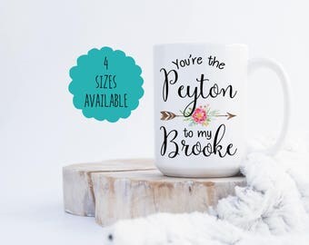 You're the Peyton to my Brooke Coffee Mug One Tree Hill Coffee Mug Best Friends