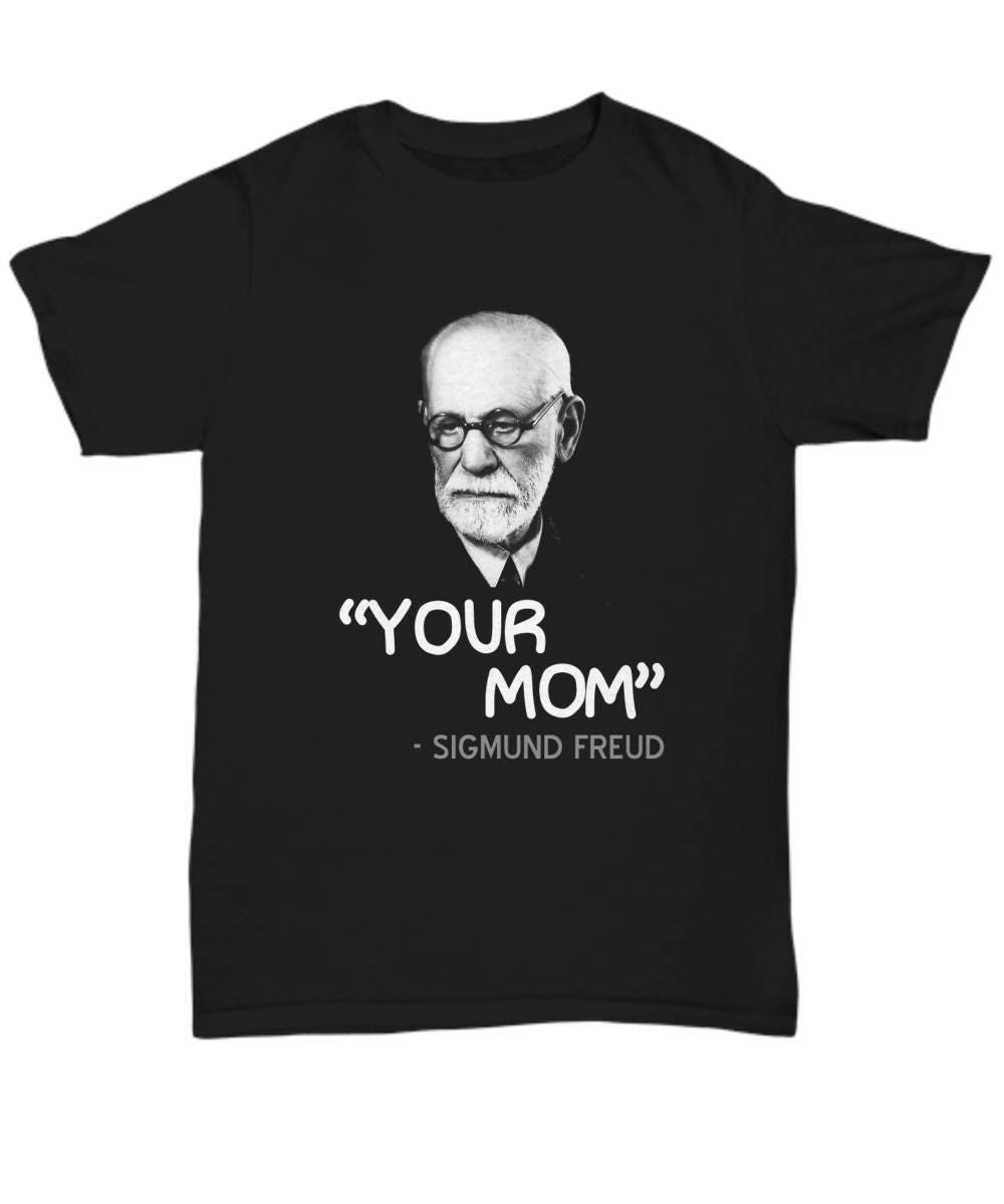 Funny Psychology Unisex T-Shirts Your Mom Sigmund Freud