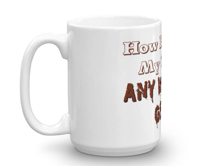 How Do I Take My Coffee Mug, Any Way I Can Get it Coffee Cup, Coffee Mugs for Coffee Lovers, Gifts for Him, For Her, Friend, Gift Ideas,