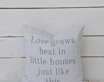 love grows best in little houses just like this. grain sack style pillow cover. available in 16x16, 18x18, 20x20, 16x26 or custom. patches o