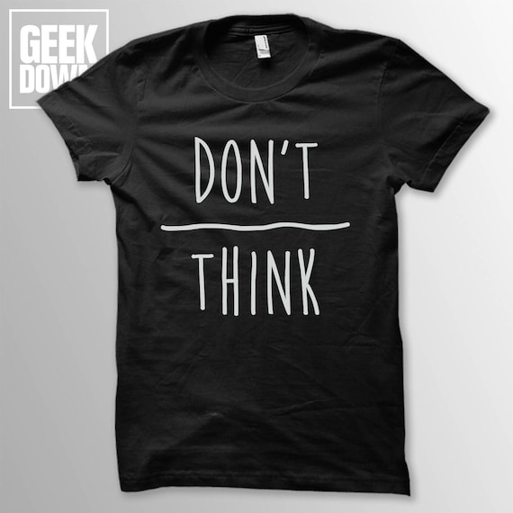 Don't Over Think t-shirt tee // hipster t-shirts / hipster