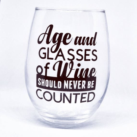 Age And Glasses Of Wine Should Never Be Counted 21 Oz.