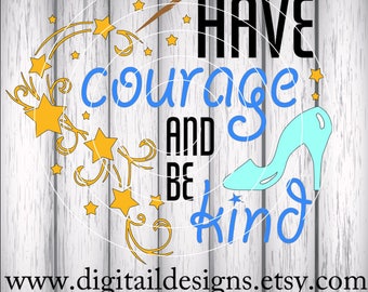 Have Courage And Be Kind SVG - Png - Dxf - Eps - Fcm - Ai Cut file - Silhouette - Cricut - Fairy Tale SVG - Hero SVG - Cinderella Cut File