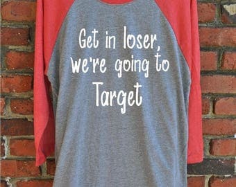 Funny Target Shirt - Get in loser, we're going to Target Unisex Raglan - mean girls shirt - gift for her - unisex shirt - christmas gift