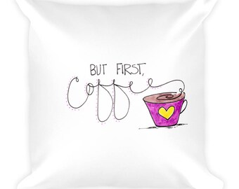 But First Coffee | Square Pillow 18x18 | Hand-drawn design | Cute coffee pillow | Love Coffee | Need Coffee | Washable Pillow Case | Decor