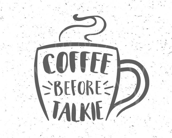 Coffee before Talkie svg Coffee svg Cup of Coffee svg file