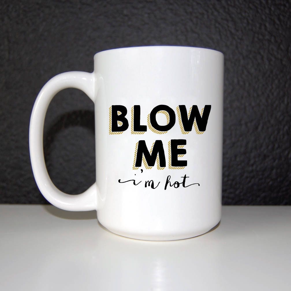 Blow Me Mug Im Hot Coffee Mug Funny Mug 2 Sided Mug
