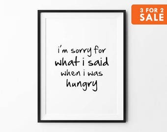 Hungry Print, Typography Wall Art, Handwritten Poster, Funny Print, Inspirational Wall Decor, i am sorry for what i said when i was hungry