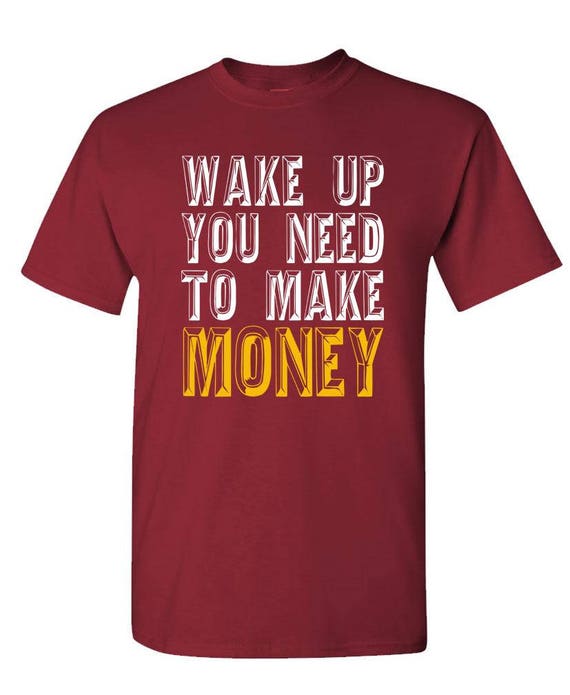 WAKE Up You NEED To MAKE Money tshirt short or long sleeve