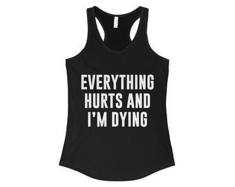 Everything Hurts And I'm Dying - Funny Workout Tank, Running Tank, Funny Gym Tank, Gym Tank Top, Gym Tank, Workout Tank Top, Gym Shirt