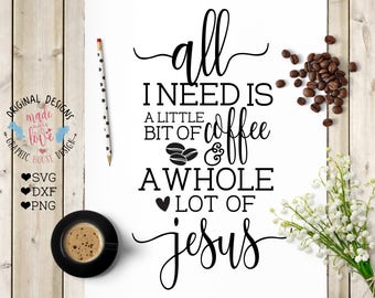 coffee svg, Jesus svg, All I need is coffee and Jesus svg, t-shirt designs, totes designs, mug designs, stencil designs, decal designs,
