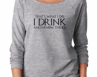 Game of Thrones Shirt Tyrion Shirt That's What I Do,I Drink And I Know Things Shirt Slouchy Off Shoulder Ladies Sweatshirt Women Sweatshirt