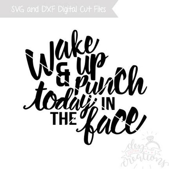 Wake Up and Punch Today In The Face SVG Cut File DXF file