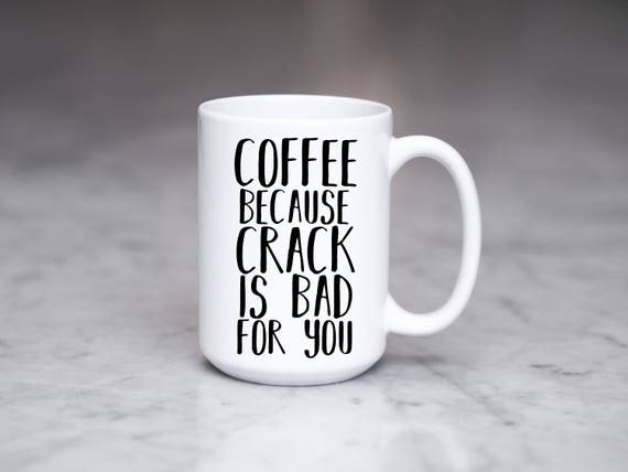 Coffee Because Crack Is Bad For You Mug Funny Coffee Mug