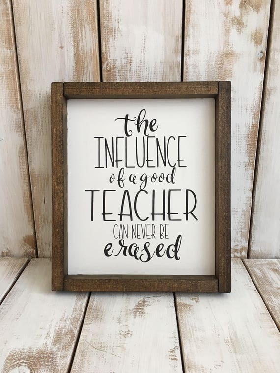 The Influence of a Good Teacher Can Never Be Erased Wood