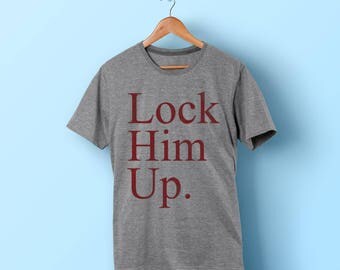 Lock Him Up Shirt- Ladies / Men / Unisex Top and Tshirt - Anti Trump Shirt - #lockhimup shirt