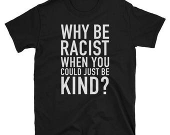 Why Be Racist When You Could Be Kind Unisex T-Shirt. Trending novelty quote mens womens tee. Cute saying celebrating equal rights gift shirt