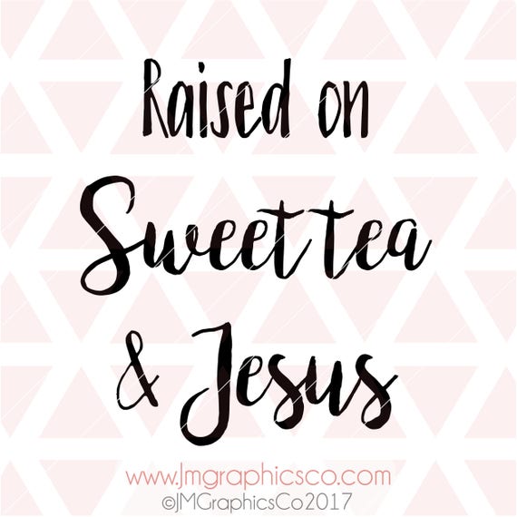 Free Free 215 Raised On Sweet Tea And Jesus Svg SVG PNG EPS DXF File