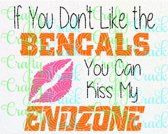 If You Don't Like the Bengals You Can Kiss My End zone SVG, DXF, PNG - Digital Download for Silhouette Studio, Cricut Design Space