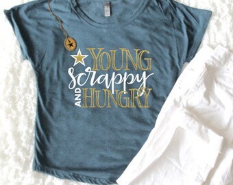 SALE | Young Scrappy and Hungry T Shirt | Hamilton Shirt | My Shot | Southern Sweetheart Gifts