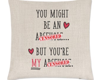 You Might Be An Ar**h*le But You're My Ar**h*le Linen Cushion Cover