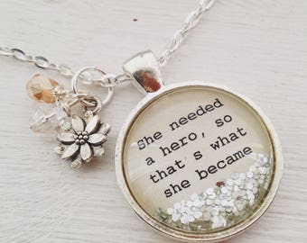 Inspirational quote necklace, "She needed a hero, so that's what she became", personalized jewelry