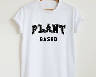 Plant based T-shirt vegan shirt plant based slogan shirt vegan vegetarian food shirt women or unisex plant based gift tshirt