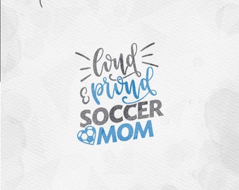 SVG "Loud & Proud Soccer Mom" Cricut Silhouette Quote - pdf png svg dxf Quote - Mother Mama Mom, Soccer Ball SVG cut file for silhouette