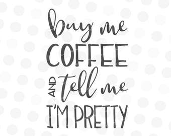 Coffee Svg - Coffee Sayings Svg - Funny Svg - Svg Coffee Cup - Svg File Sayings - Svg Designs - Buy Me Coffee and Tell Me Im Pretty Svg