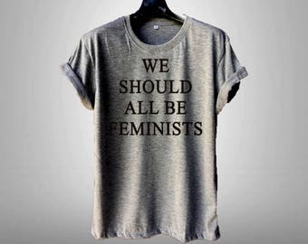 We should all be feminists T- Shirts Funny T Shirt with sayings , Tumblr Tees Shirt for Teens ,Men Women T-shirts