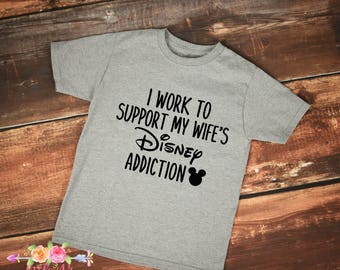I work to support my wife's Disney addiction, happiest husband on earth, gift for disney lover, gift for husband, gift for dad, husband tee