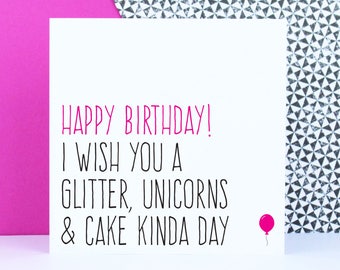 Funny unicorn birthday card, Friend birthday card, Happy birthday I wish you glitter unicorns & cake kinda day