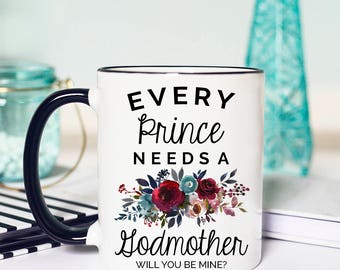 Will You be My Godmother, Godmother Proposal, Every Prince Needs a Godmother, Godmother Mug, Mug for Godmother, Godmother Proposal Mug