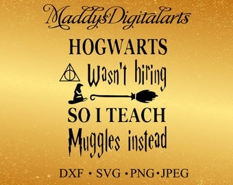 Harry Potter SVG File, Hogwarts Wasn't Hiring So I Teach Muggles Instead, svg File, File For Silhouette, Vinyl Projects File