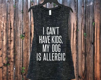 I Can't Have Kids, My Dog Is Allergic Yoga Muscle Tank for Gym - Made to order! Free Shipping! Ships within 1-2 days!