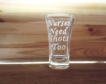Nurses Need Shots Too, Shot Glass, Nurse Gift, Nurse Shot Glass, Gifts for Nurse, Nurse, Nursing, Future Nurse, Christmas Gift for Nurse
