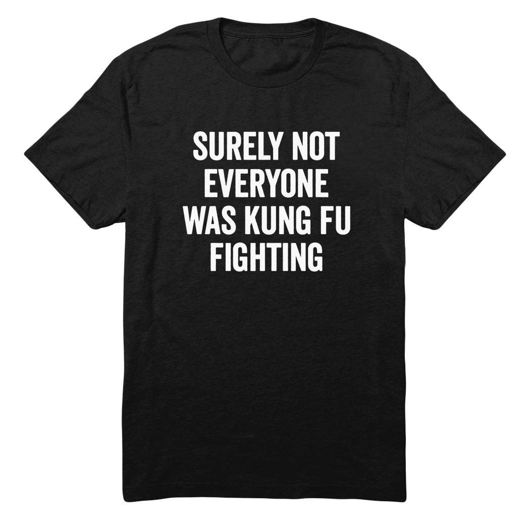 Surely Not Everyone Was Kung Fu Fighting Shirt Hipster Tshirt