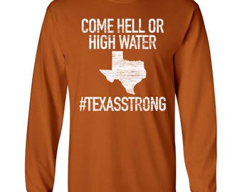 Come Hell or High Water Longsleeve T-Shirt. Texas Strong Shirt. #texasstrong. Texas Strong Hurricane Harvey T-Shirt. Hell or High Water.