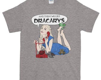 And Then I Was Like Dracarys Fan Art | Game Of Thrones GOT Khaleesi House Daenerys Targaryen Jon Snow Cersei Lannister Stark T Shirt Gift