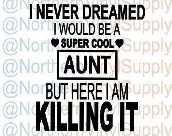 Super Cool Aunt - Never Dreamed Cool Aunt - Here I Am Killing It - SVG cut file ONLY - No Actual Item Will Be Sent - Baby Announcement