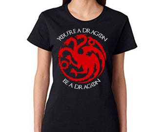 You're a Dragon, Be a Dragon - Targaryen - GOT Inspired T-Shirt
